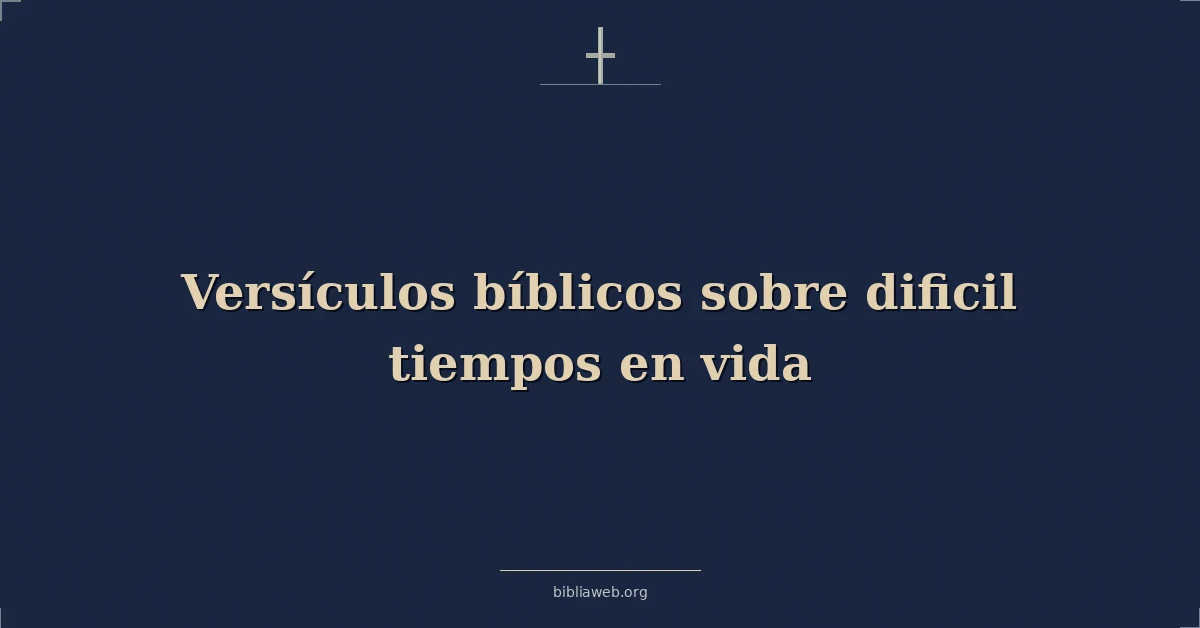 Versículos Bíblicos sobre dificil tiempos en vida