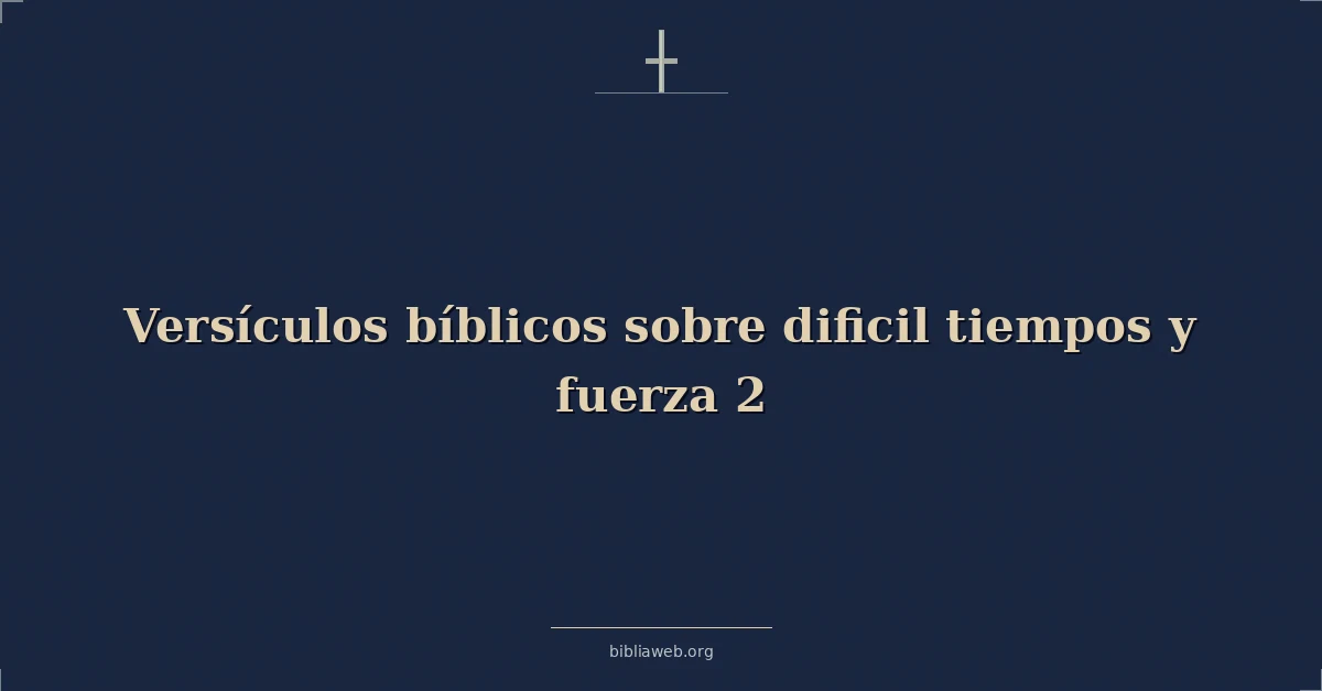 Versículos Bíblicos sobre dificil tiempos y fuerza 2