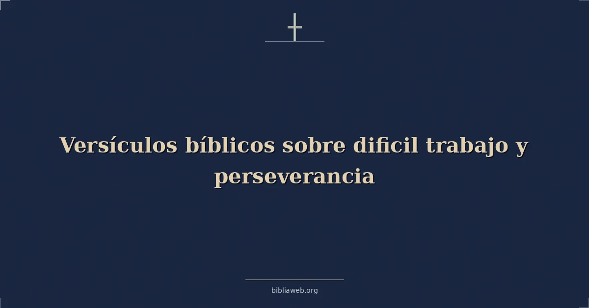 Versículos Bíblicos sobre dificil trabajo y perseverancia