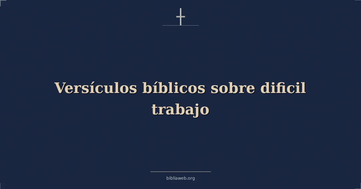 Versículos Bíblicos sobre dificil trabajo