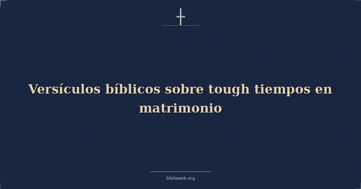 Versículos Bíblicos sobre difíciles tiempos en matrimonio