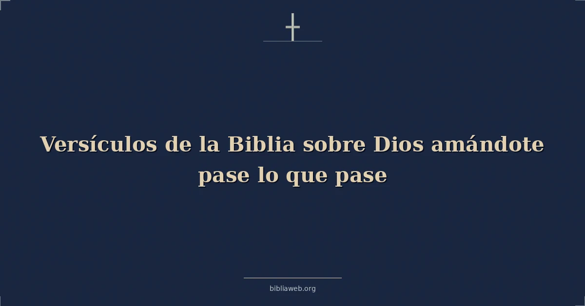Versículos de la Biblia sobre Dios amándote pase lo que pase