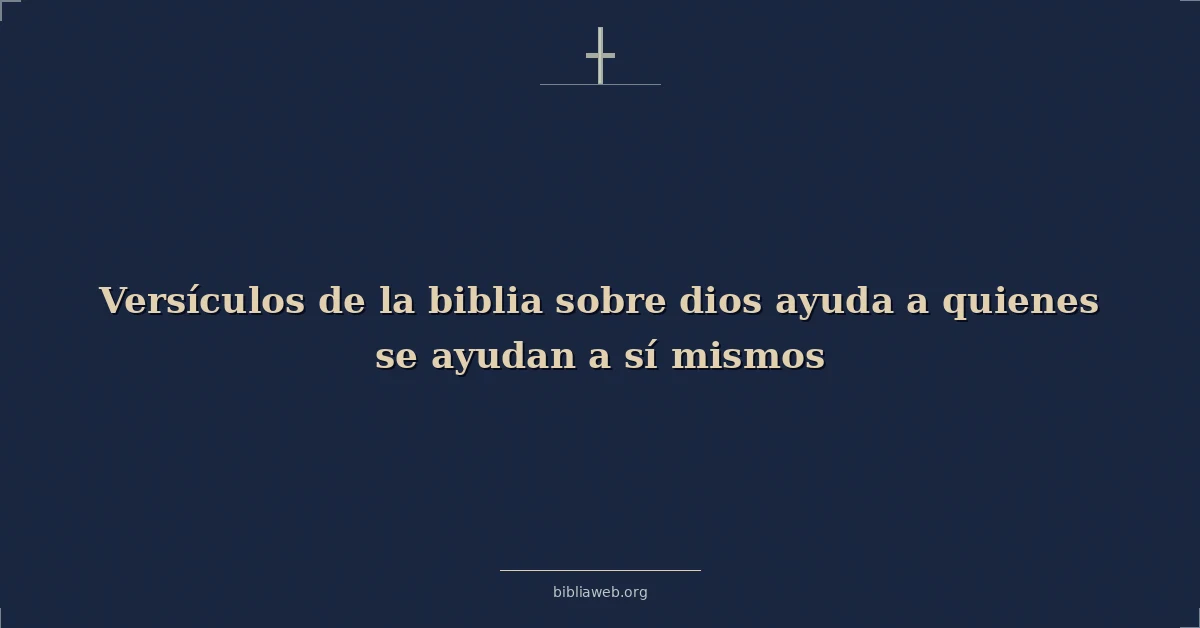 Versículos de la biblia sobre dios ayuda a quienes se ayudan a sí mismos