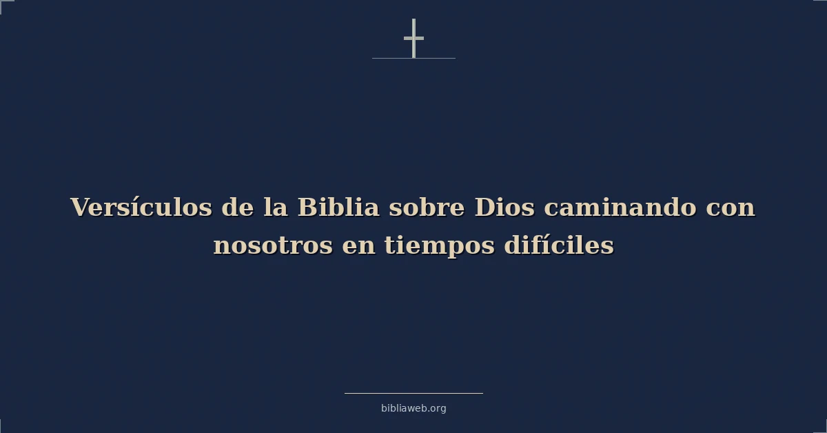 Versículos de la Biblia sobre Dios caminando con nosotros en tiempos difíciles