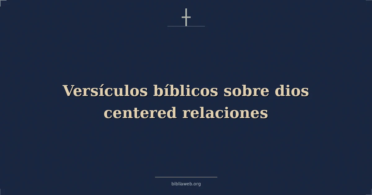 Versículos Bíblicos sobre dios centrado relaciones