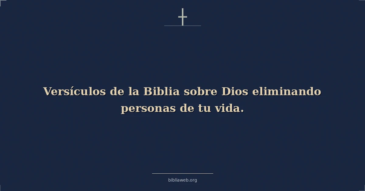 Versículos de la Biblia sobre Dios eliminando personas de tu vida