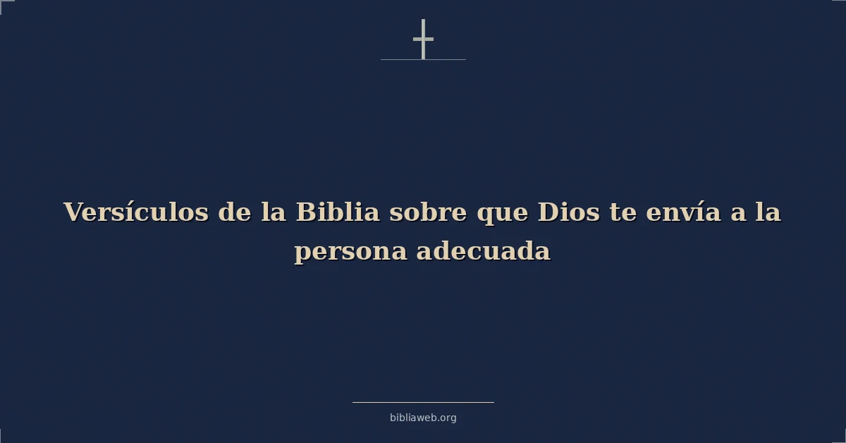 Versículos de la Biblia sobre que Dios te envía a la persona adecuada