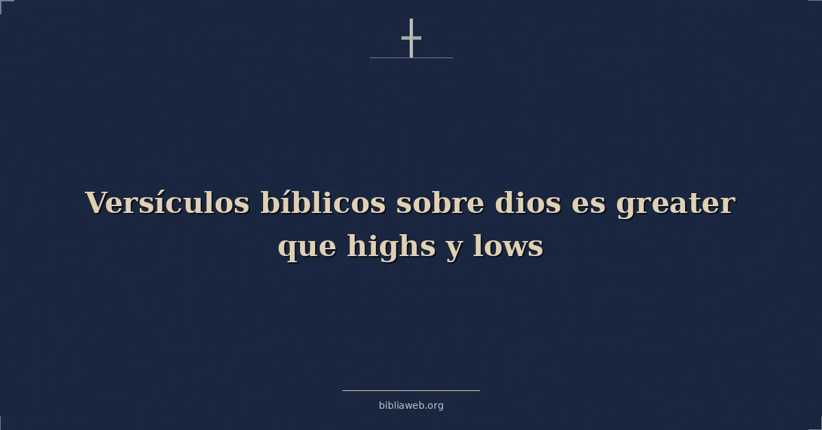 Versículos Bíblicos sobre dios es mayor que altos y bajos