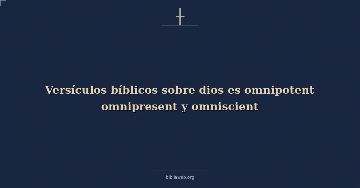 Versículos Bíblicos sobre dios es omnipotente omnipresente y omnisciente