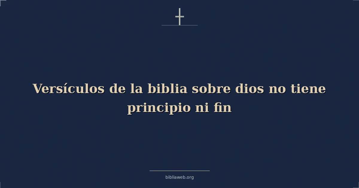 Versículos de la biblia sobre dios no tiene principio ni fin