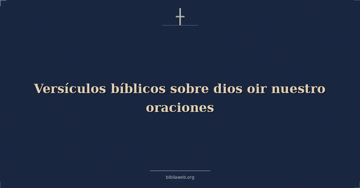 Versículos Bíblicos sobre dios oir nuestro oraciones