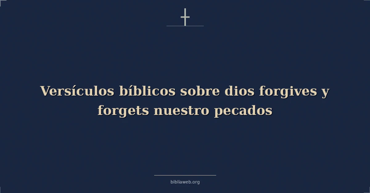 Versículos Bíblicos sobre Dios que perdona y olvida nuestros pecados