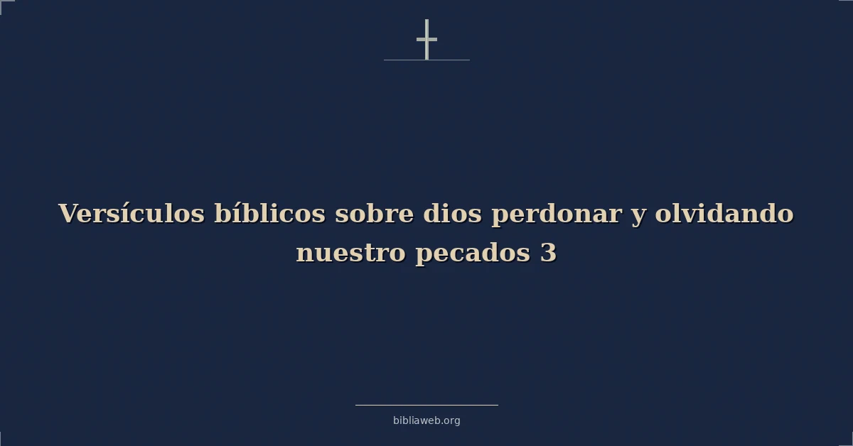 Versículos Bíblicos sobre dios perdonar y olvidando nuestro pecados 3