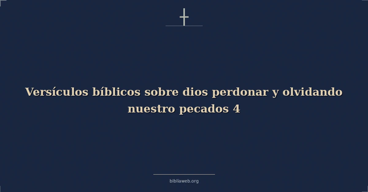 Versículos Bíblicos sobre dios perdonar y olvidando nuestro pecados 4