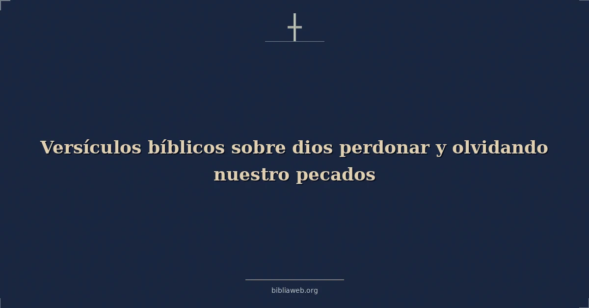 Versículos Bíblicos sobre dios perdonar y olvidando nuestro pecados