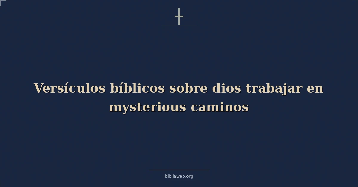 Versículos Bíblicos sobre dios trabajar en misteriosos caminos