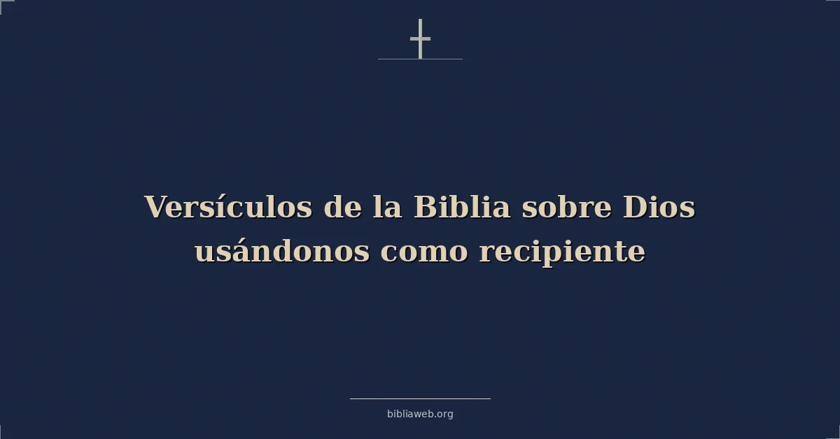 Versículos de la Biblia sobre Dios usándonos como vasija