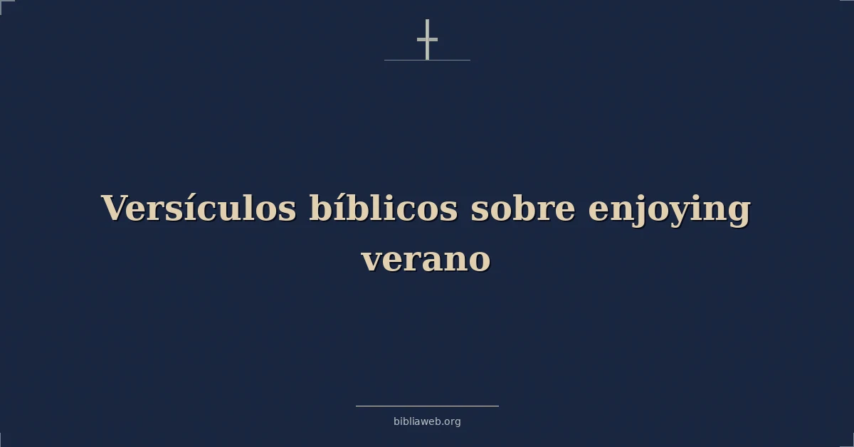 Versículos Bíblicos sobre disfrutando verano