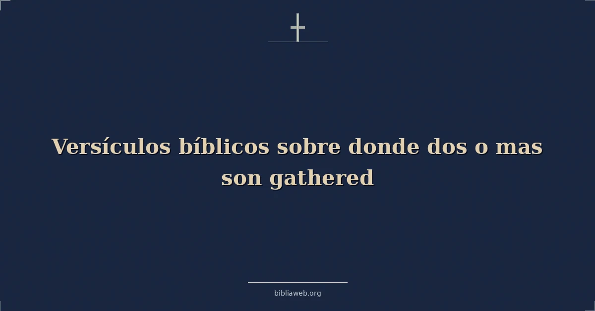 Versículos Bíblicos sobre donde dos o más se reúnen