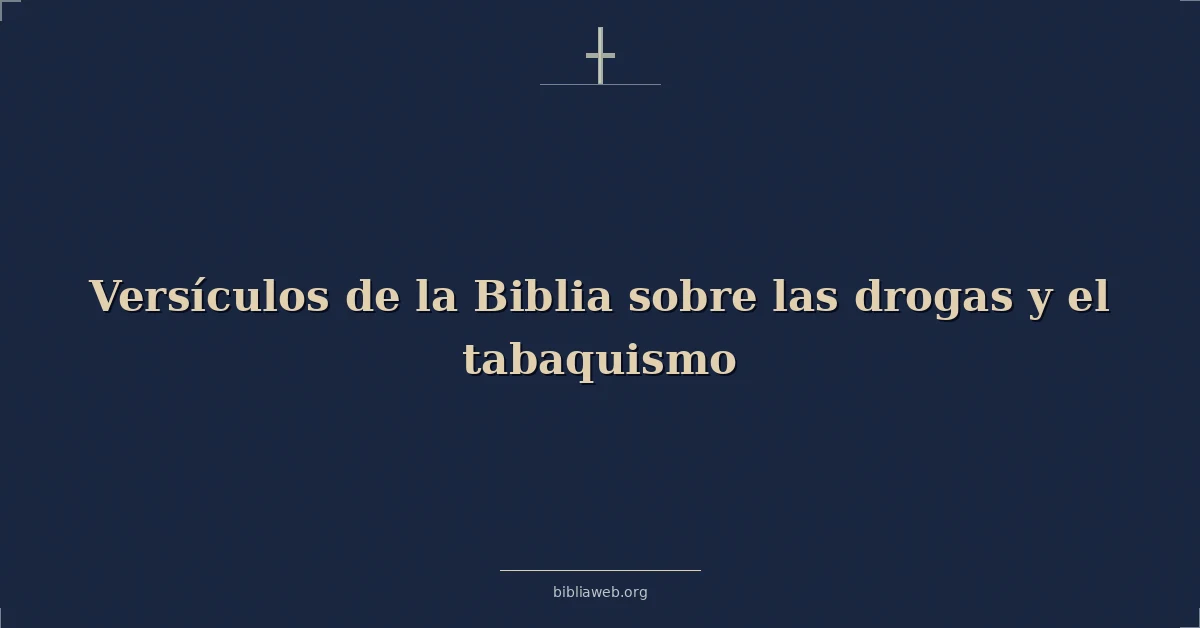 Versículos de la Biblia sobre las drogas y el tabaquismo