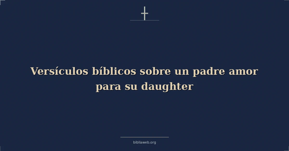 Versículos Bíblicos sobre el amor de un padre para su hija