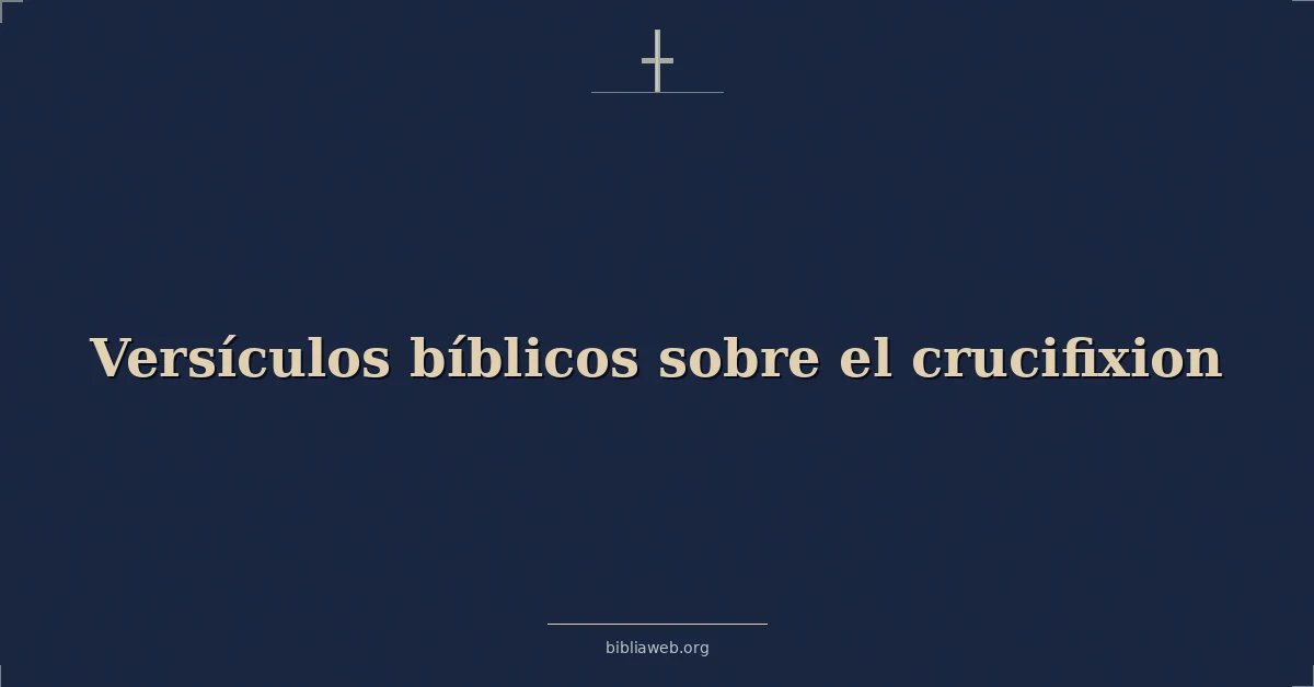 Versículos Bíblicos sobre el crucifixión