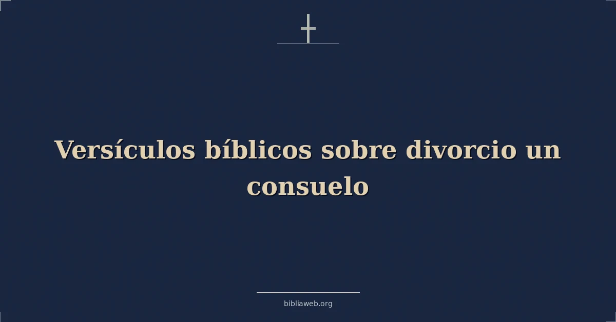 Versículos Bíblicos sobre el divorcio y el consuelo