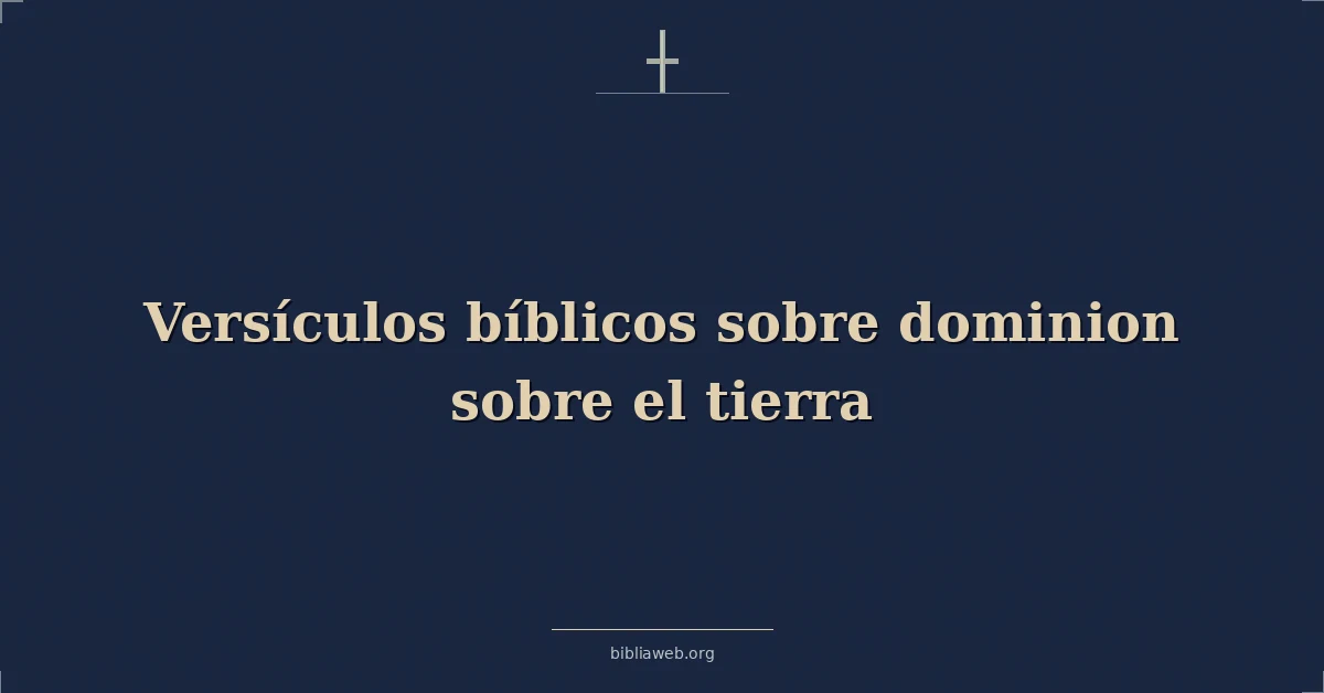 Versículos Bíblicos sobre el dominio sobre la tierra
