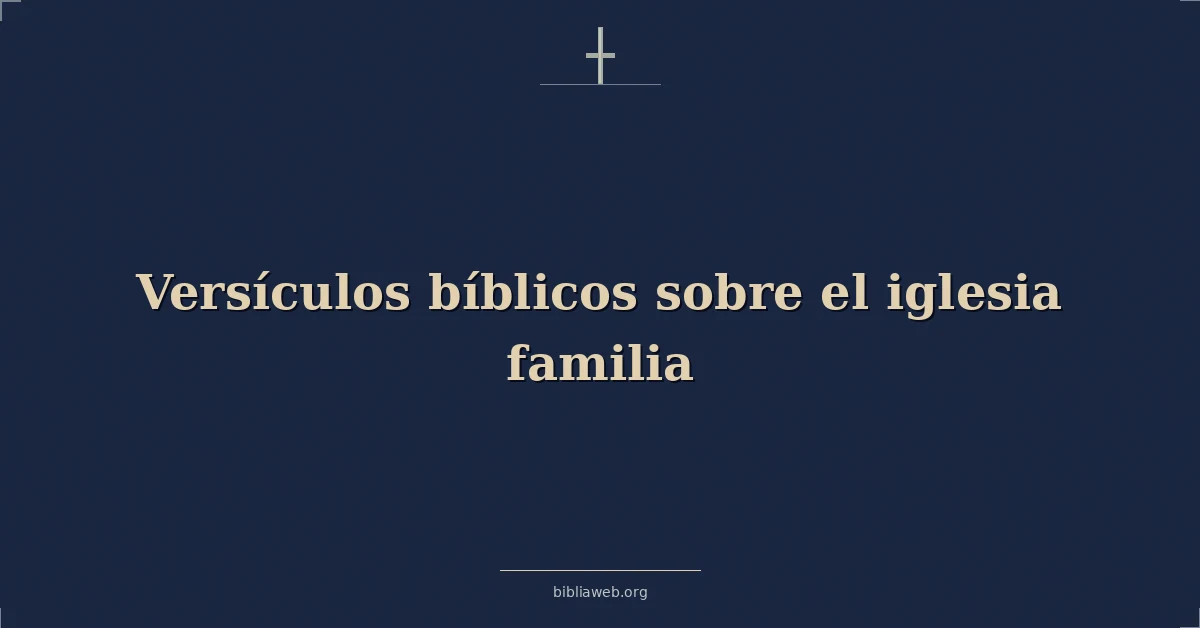 Versículos Bíblicos sobre el iglesia familia