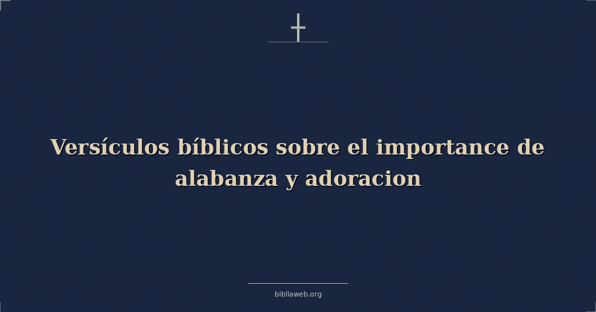 Versículos Bíblicos sobre el importancia de alabanza y adoracion