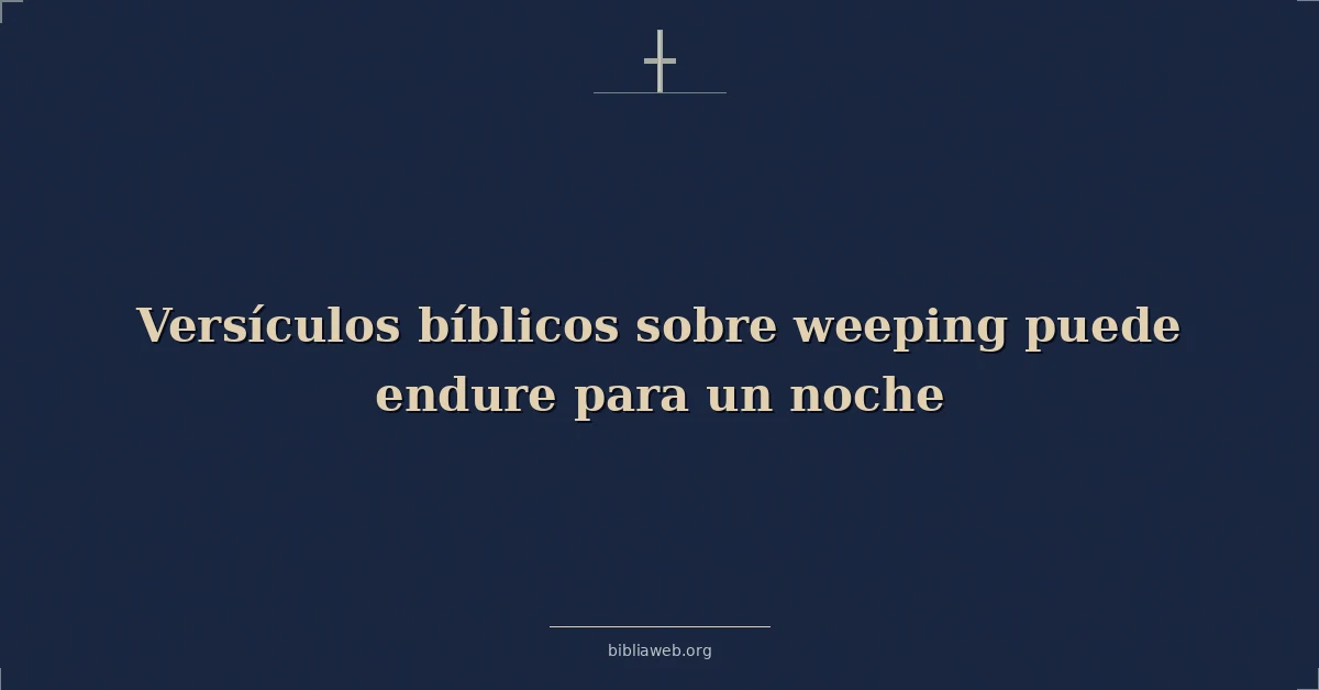 Versículos Bíblicos sobre el llanto puede durar una noche