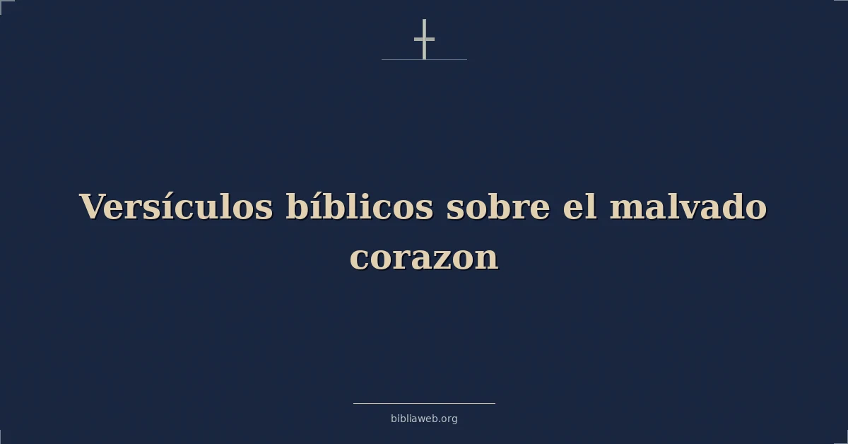 Versículos Bíblicos sobre el malvado corazon