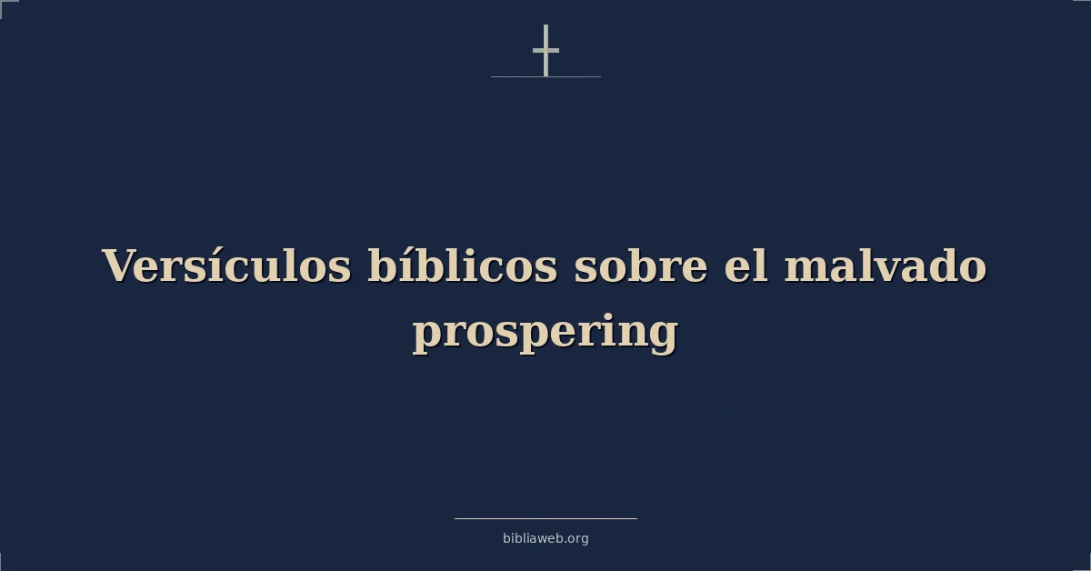 Versículos Bíblicos sobre el malvado que prospera