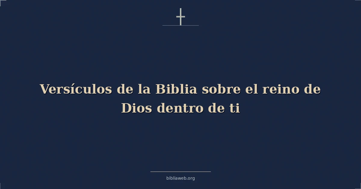 Versículos de la Biblia sobre el reino de Dios dentro de ti