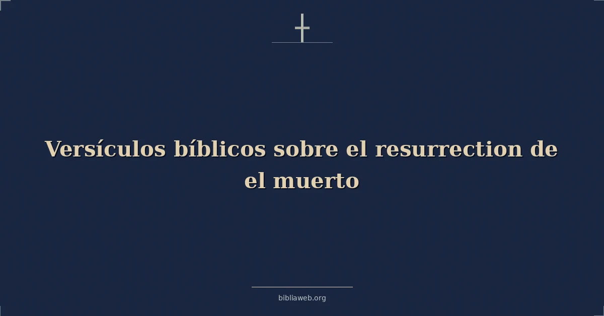 Versículos Bíblicos sobre el resurrección de el muerto