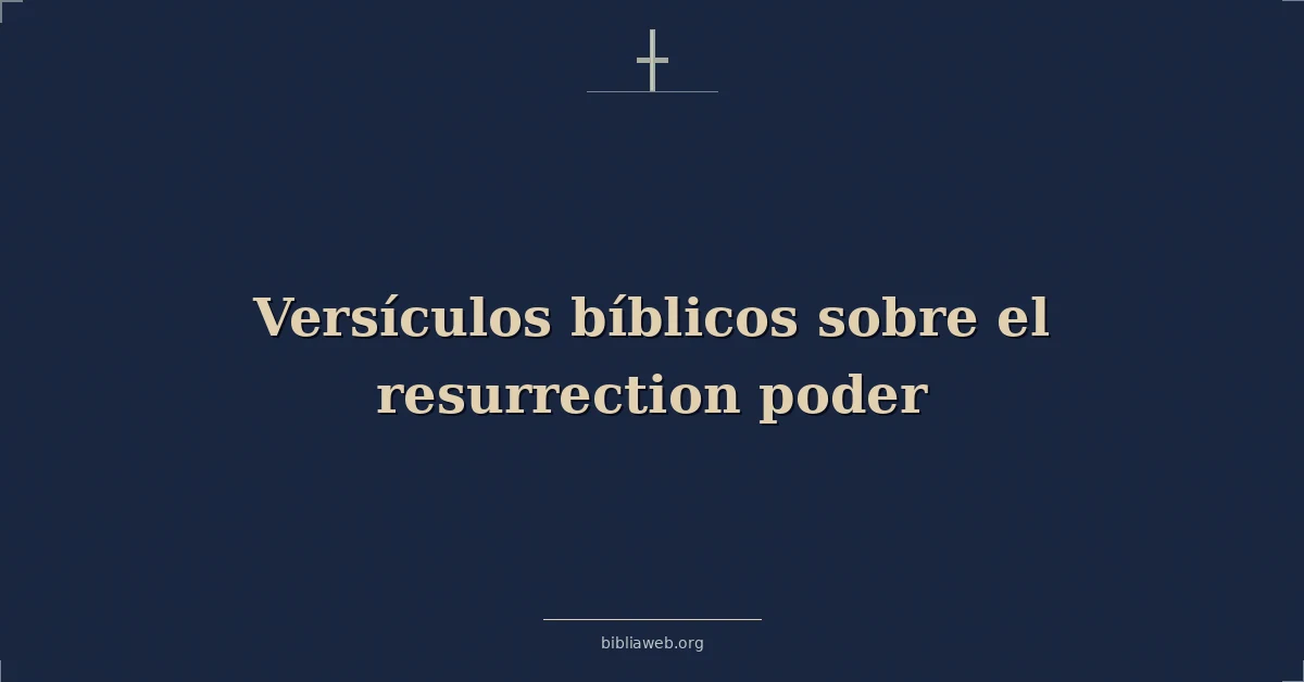 Versículos Bíblicos sobre el resurrección poder