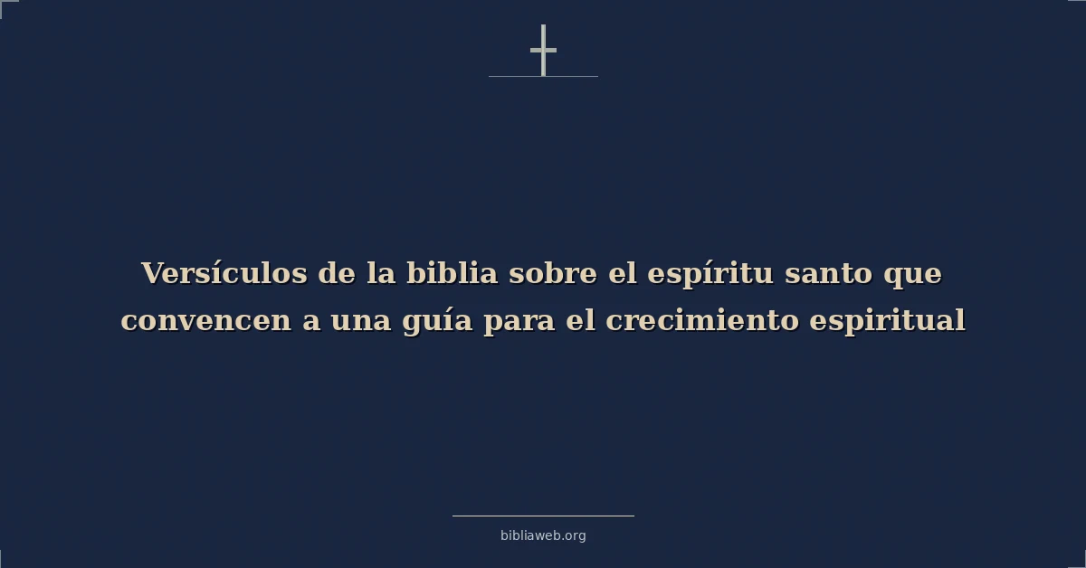 Versículos de la biblia sobre el espíritu santo que convencen a una guía para el crecimiento espiritual