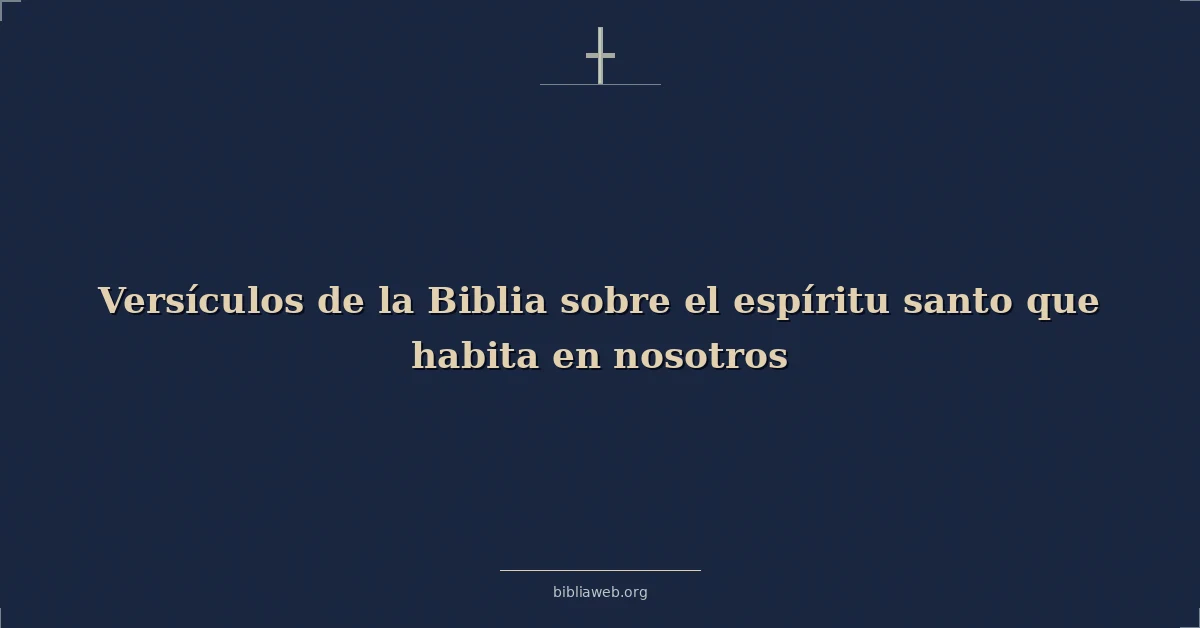 Versículos de la Biblia sobre el espíritu santo que habita en nosotros