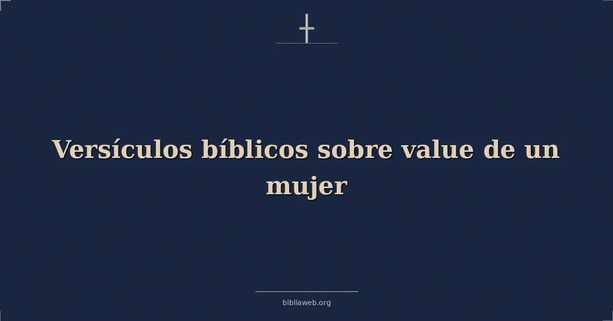 Versículos Bíblicos sobre el valor de una mujer virtuosa
