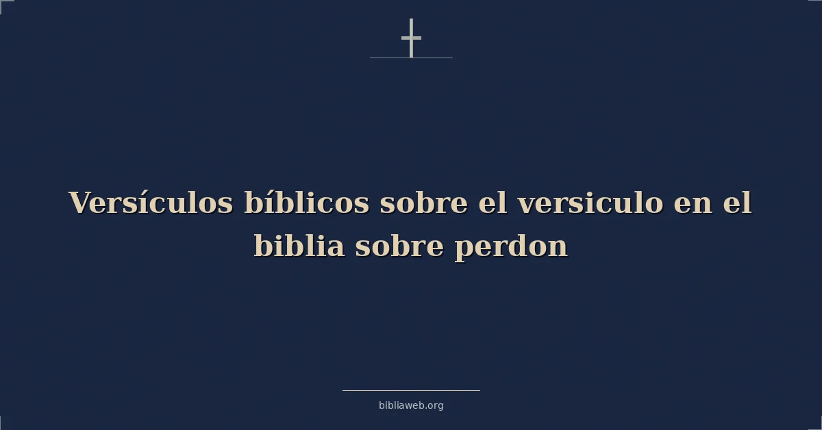 Versículos Bíblicos sobre el versiculo en el biblia sobre perdon