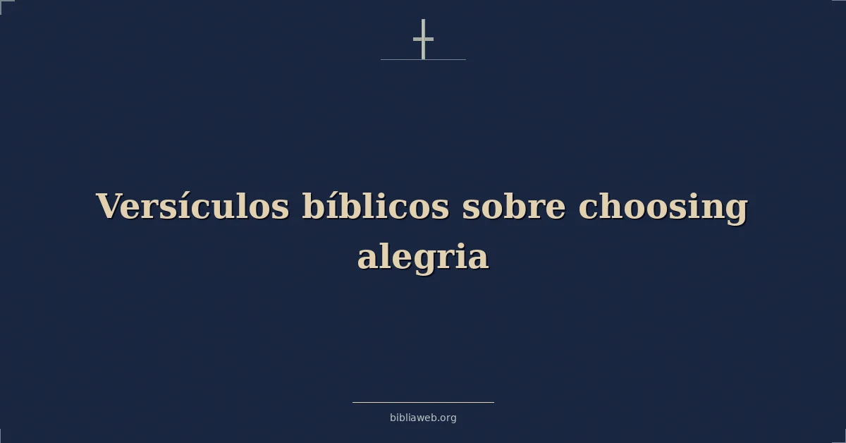 Versículos Bíblicos sobre eligiendo alegria