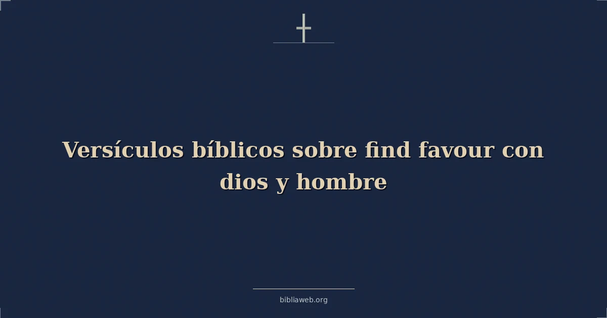 Versículos Bíblicos sobre encontrar favour con dios y hombre