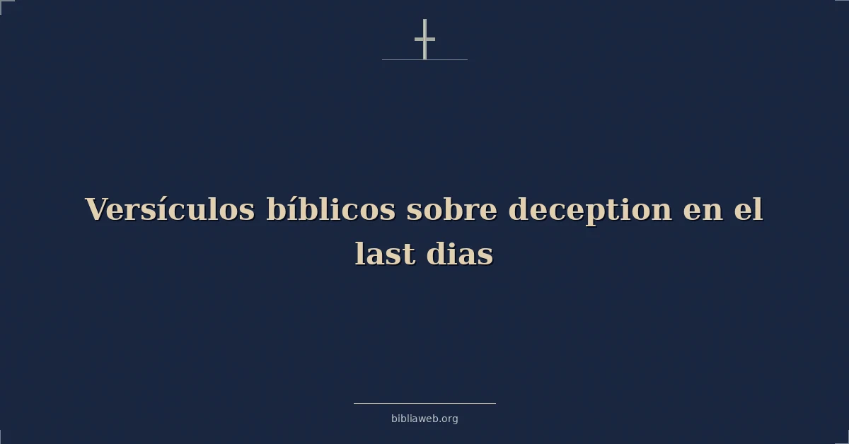 Versículos Bíblicos sobre engaño en el último dias