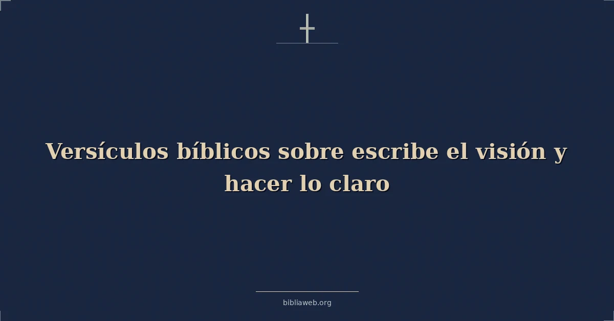 Versículos Bíblicos sobre escribe el visión y hacer lo claro