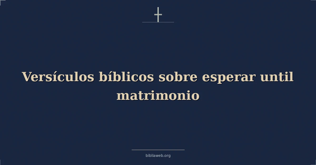 Versículos bíblicos sobre esperar until matrimonio