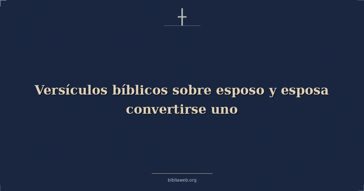 Versículos Bíblicos sobre esposo y esposa convertirse uno
