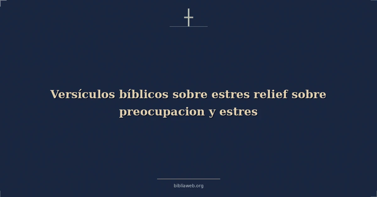 Versículos Bíblicos sobre estres alivio sobre preocupacion y estres