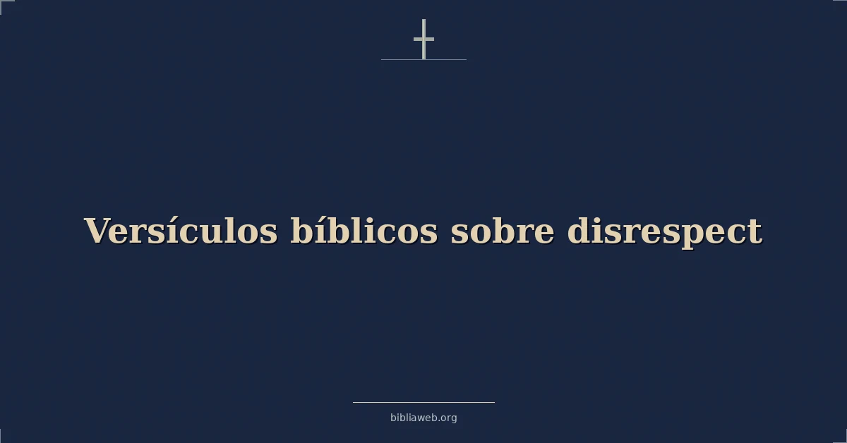 Versículos Bíblicos sobre la falta de respeto