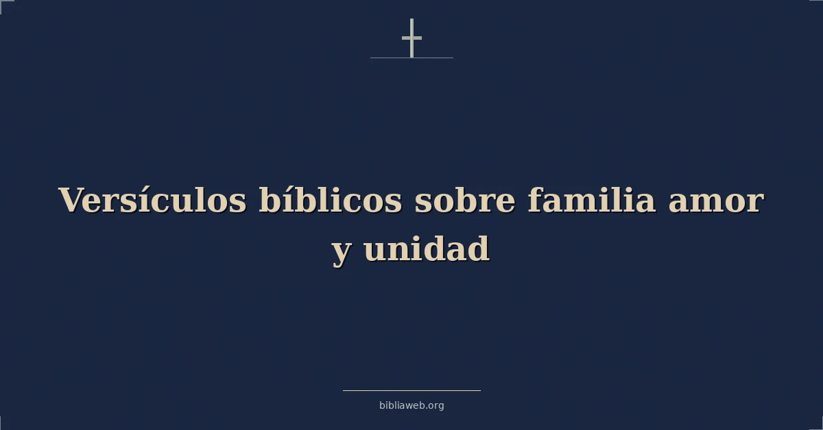 Versículos Bíblicos sobre familia amor y unidad