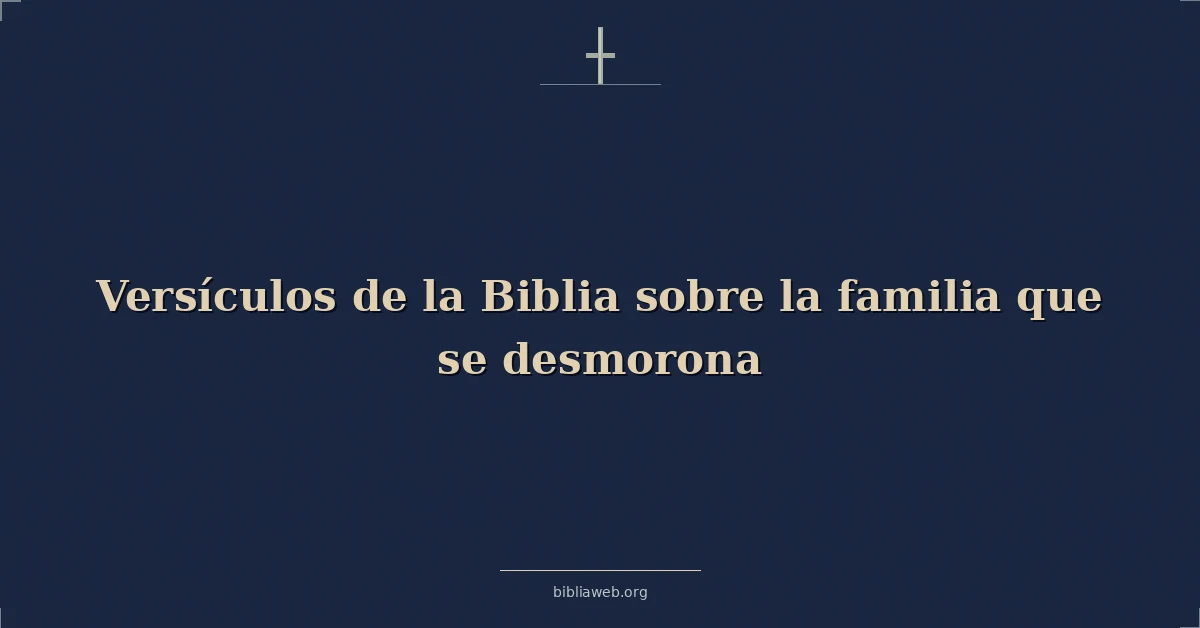 Versículos de la Biblia sobre la familia que se desmorona